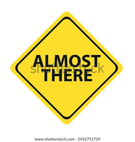 Almost there sign on white background