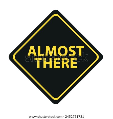 Almost there sign on white background