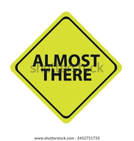 Almost there sign on white background