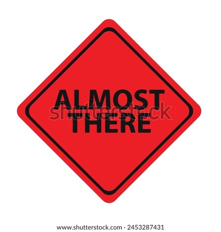 Almost there sign on white background