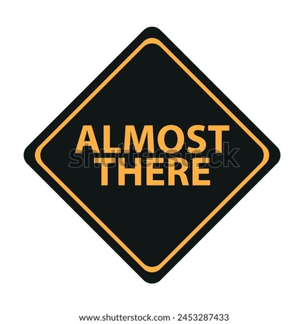 Almost there sign on white background