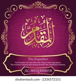ٱلْمُقَدِّمُ	AL-MUQADDIM 99 Names of Allah Al Asma Ul Husna أسماء الله الحسنى Our Calligraphy is 100% Error free. All Tachkilat and all spelling are 100% correct. Use them with your eyes closed.