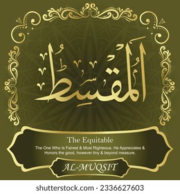 
ٱلْمُقْسِطُ AL-MUQSIT 99 Names of Allah Al Asma Ul Husna أسماء الله الحسنى Our Calligraphy is 100% Error free. All Tachkilat and all spelling are 100% correct. Use them with your eyes closed.