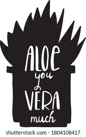 Aloe you vera much. Hand drawn lettering on black back background. the dark shape of of a flower pot with white lettering. Funny lettering.