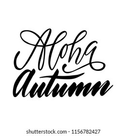 Aloha autumn. Isolated vector, calligraphic phrase. Hand calligraphy. Modern seasonal inspiring design for logo, banners, emblems, prints, photo overlays, t shirts, posters, greeting card.
