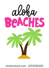 Aloha beaches - funny typography with Palm trees. Good for poster, wallpaper, t-shirt, gift. Summer holiday feeling. Handwritten inspirational quotes about summer.