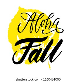 Aloha fall with yellow leaf. Inspiring vector, calligraphic phrase. Hand calligraphy. Modern seasonal design for logo, banners, emblems, prints, photo overlays, t shirts, posters greeting card