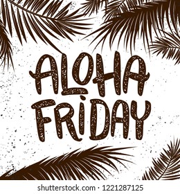 Aloha friday. Hand drawn lettering phrase on grunge background with palm leaves. Design element for poster, t shirt, card. Vector illustration