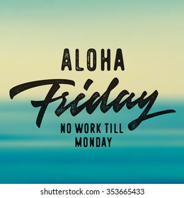 Aloha Friday No Work Till Monday. Hand Drawn Brush Script Typographic quote Art. Nice Idea For T shirt apparel print, wall poster, greeting card, weekend blog post etc. Vector Illustration.