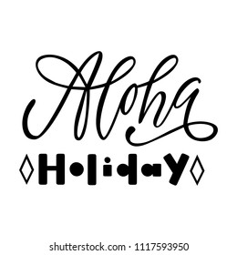 Aloha holiday. Isolated vector, calligraphic phrase. Hand calligraphy, lettering. Summer tourist design for logo, banners, emblems, prints, photo overlays, t shirts, posters, greeting card.