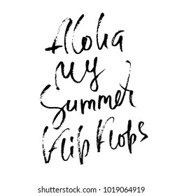 Aloha my summer flip flops. Hand drawn lettering isolated on white background for your design. Vector illustration. Handwritten modern dry brush inscription.