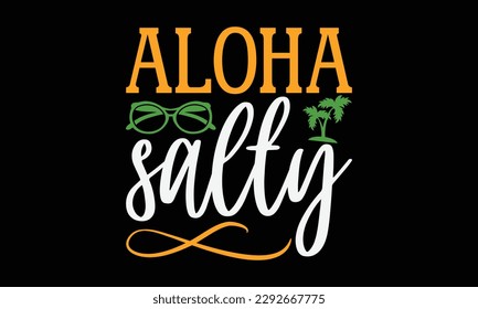 Aloha salty - Summer Svg typography t-shirt design, Hand drawn lettering phrase, Greeting cards, templates, mugs, templates, brochures, posters, labels, stickers, eps 10. svg