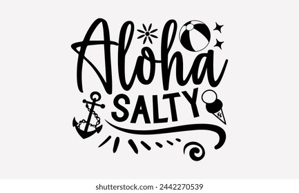 Aloha Salty- Summer t- shirt design, Hand drawn vintage illustration with hand-lettering and decoration elements, eps, Files for Cutting, Vector illustration Template.