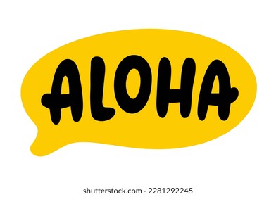 ALOHA speech bubble. Aloha text. Hand drawn quote. Hawaiian hand lettering art. Aloha Hawaii Doodle phrase. Vector illustration for print on shirt, card, poster, tee. Black, yellow on white background