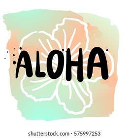 Aloha - Summer holidays and vacation hand drawn vector print. Hawaii flower on watercolor background. Fashion print, T-shirt, greeting card and banner design. 