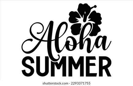 Aloha summer - Summer T Shirt Design, Hand drawn lettering and calligraphy, Cutting Cricut and Silhouette, svg file, poster, banner, flyer and mug.