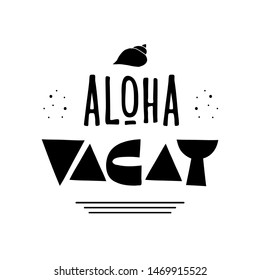 Aloha vacay  funny black and white quote. Summer vacation stylized lettering.  Perfect for t-shirt printing