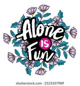 Alone is fun. Hand drawn lettering with flowers. Vector illustration.