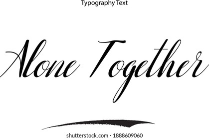 Alone Together Typescript Italic Typography Text Phrase