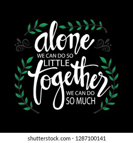 Alone We Can Do So Little Together We Can Do So Much . Motivational quote by Helen Keller.