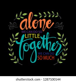 Alone We Can Do So Little Together We Can Do So Much . Motivational quote by Helen Keller.