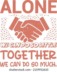 ALONE WE CAN DO SO LITTLE TOGETHER WE CAN DO SO MUCH SVG VECTOR TYPOGRAPHY MOTIVATIONAL T-SHIRT DESIGN