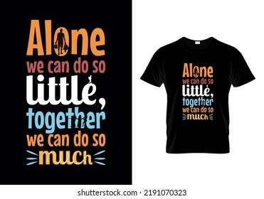 Alone we can do so little, together we can do so much quotes inspirational typography message t shirt  
