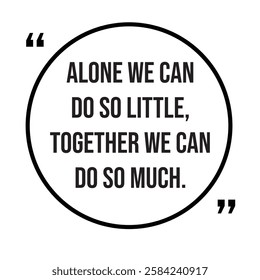 Alone we can do so little, together we can do so much, inspirational design quote, motivational quotes, typography illustration lettering quotes