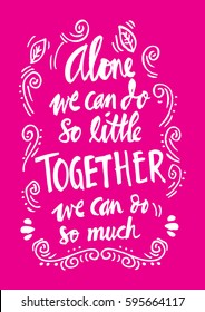 " Alone we can do so little, together we can do so much ", Inspirational quote by helen keller