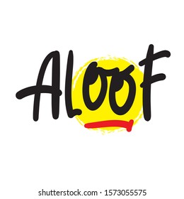 Aloof - inspire motivational quote. Hand drawn lettering. Youth slang, idiom. Print for inspirational poster, t-shirt, bag, cups, card, flyer, sticker, badge. Cute and funny vector writing