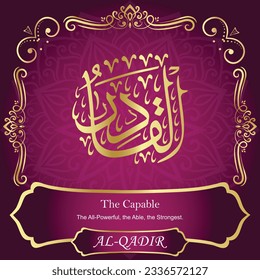 ٱلْقَادِرُ	AL-QADIR 99 Names of Allah Al Asma Ul Husna أسماء الله الحسنى Our Calligraphy is 100% Error free. All Tachkilat and all spelling are 100% correct. Use them with your eyes closed.