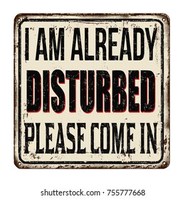 I am already disturbed, please come in vintage rusty metal sign on a white background, vector illustration