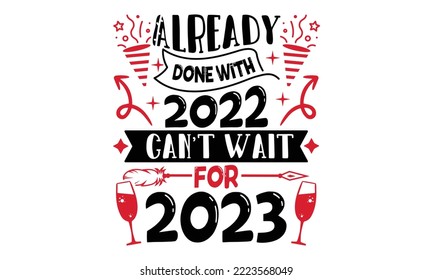 Already Done With 2022 Can’t Wait For 2023 - Happy New Year SVG Design, Handmade calligraphy vector illustration, Illustration for prints on t-shirt and bags, posters