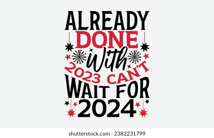 Already Done With 2023 Can’t Wait For 2024 - Happy New Year t shirt Design, Calligraphy t shirt design, typography design, For stickers, Templet, mugs, etc. Vector EPS Editable Files.