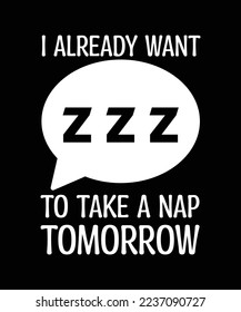 I ALREADY WANT TO TAKE A NAP TOMORROW. T-SHIRT DESIGN. 