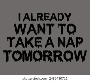 
I Already Want To Take A Nap Tomorrow Svg,Says Svg,Christian Svg,Funny Svg,Cut File,Silhouette
