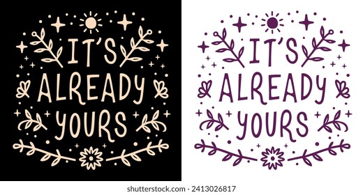 It's already yours manifest affirmation lettering. Spiritual quotes for women. Divine feminine floral celestial aesthetic law of attraction illustration. Self love art text shirt design print vector.