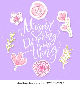 Alright spring, do your thing. Funny inspirational quote about spring season in floral wreath with pink hand drawn flowers.