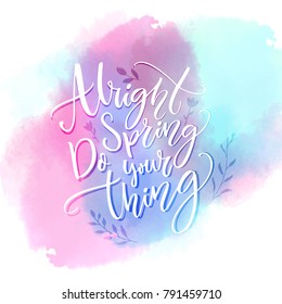 Alright Spring, Do Your Thing. Funny Inspirational Quote About Spring Season Coming On Pink And Blue Watercolor Swash