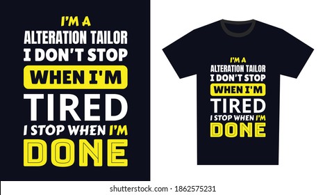 Alteration Tailor T Shirt Design. I 'm A Alteration Tailor I Don't Stop When I'm Tired, I Stop When I'm Done