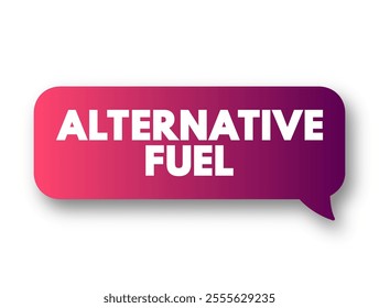 Alternative Fuel - are any materials or substances that can be used as fuels, text concept message bubble