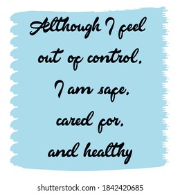  Although I feel out of control, I am safe, cared for, and healthy. Vector Quote