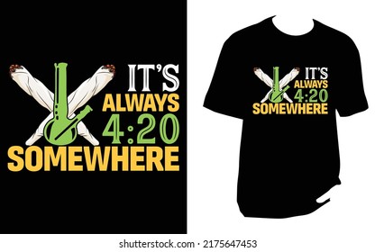 
IT'S ALWAYS 4 20 SOMEWHERE Cannabis T Shirt