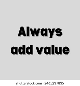 Always add value Inspirational and motivational quotes, typography, fashion, art, designs: for prints, posters, cards, t shirt, coffee mug hoodies etc.