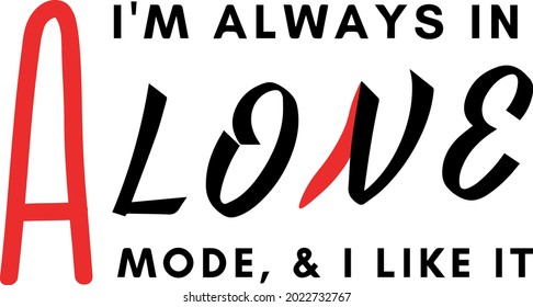 I'm always in ALONE - LOVE mode and I like it