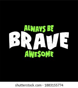 always be brave design typography, Grunge background vector design text illustration, sign, t shirt graphics, print.