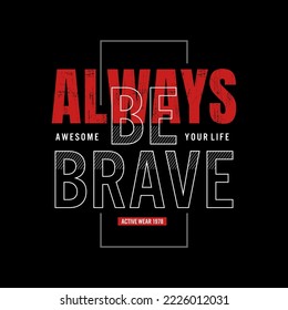 always be brave motivational quotes t shirt design graphic vector.
