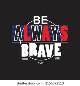 always be brave Premium Vector illustration of a text graphic. suitable screen printing and DTF for the design boy outfit of t-shirts print, shirts, hoodies baba suit, kids cottons, etc.