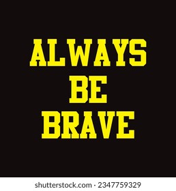 always be brave text on dark background.