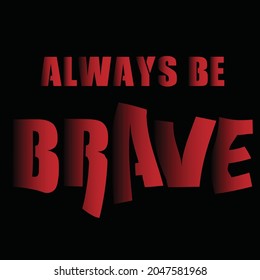 always be brave. typography design for cards, t-shirt, posters and social media content.